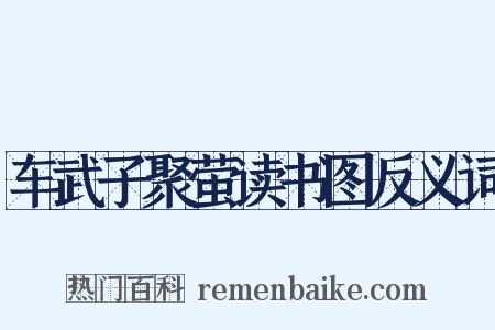 车武子聚萤读书图反义词是什么意思的图片